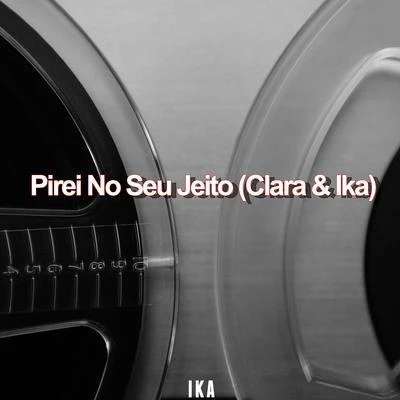 Clara/IKA Pirei No Seu Jeito