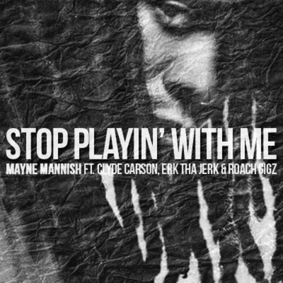 Mayne Mannish Stop Playin' with Me (feat. Clyde Carson, Erk tha Jerk & Roach Gigz) - Single