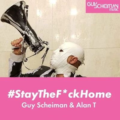 Alan T/Guy Scheiman Stay the F*Ck Home