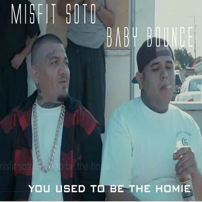 Baby Bounce/Misfit Soto You Used to Be the Homie