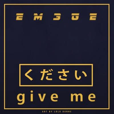 Em3ge Give Me