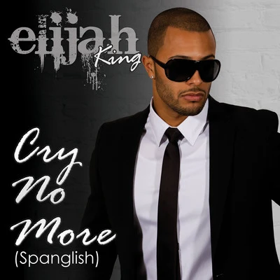 Elijah King Cry No More (Spanglish)