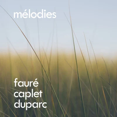 Gabriel Faure/Andre Caplet/Henri Duparc Fauré, Caplet, Duparc: Mélodies