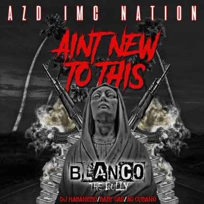 Azd Imc Nation/Blanco The Bully Aint New To This (feat. Baby Gas, Ag Cubano & Dj Habanero)