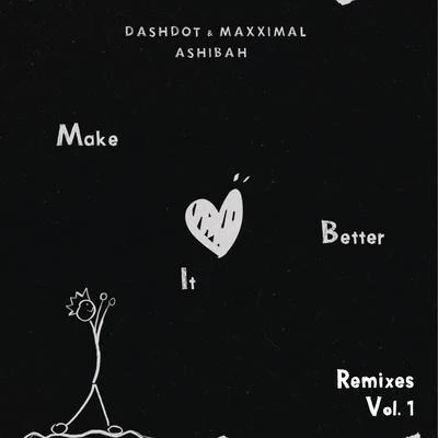 Ashibah/Dashdot/Maxximal Make It Better (Remixes Vol.1)