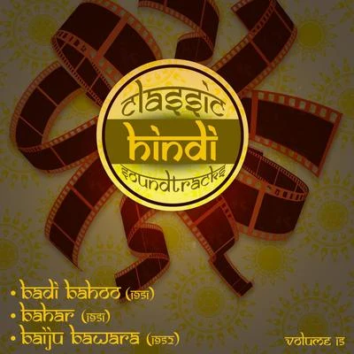 Anil Biswas Classic Hindi Soundtracks : Badi Bahoo (1951), Bahar (1951), Baiju Bawara (1952), Volume 15