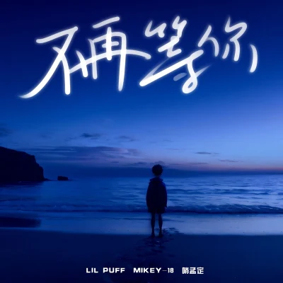 Lil Puff/哨孟定/Mikey-18 不再等你