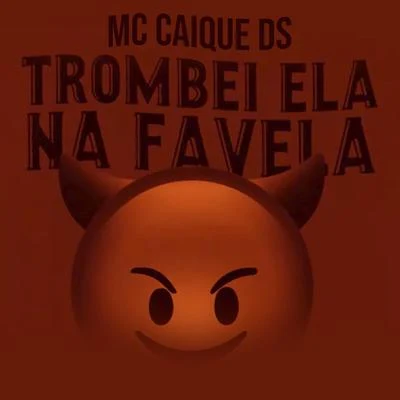 MC Caique DS Trombei Ela Na Favela