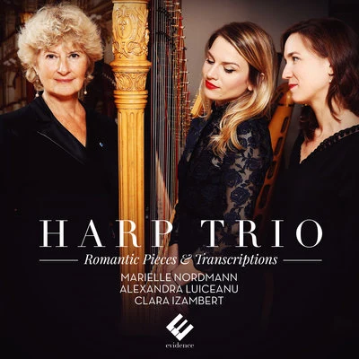 Marielle Nordmann/Alexandra Luiceanu/Clara Izambert Harp Trio: Romantic Pieces & Transcriptions