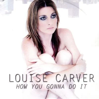 Louise Carver How You Gonna Do It