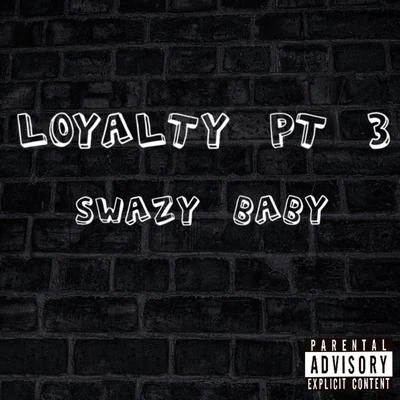 SWAZY BABY Loyalty, Pt. 3