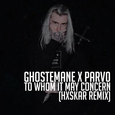 Hxskar/GhosteMane/Parv0 To Whom it May Concern (Hxskar Remix)