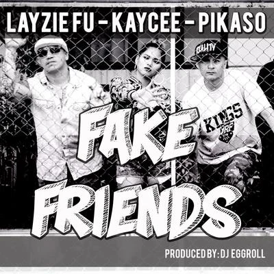 Pikaso/Kaycee/Layzie Fu Fake Friends