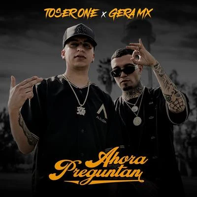 Toser One/Gera MX Ahora Preguntan (feat. Gera MX)