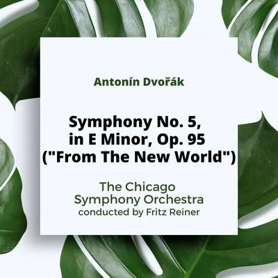 The Chicago Symphony Orchestra/Fritz Reiner Dvorak: Symphony No. 5, in E Minor, Op. 95 (From The New World)