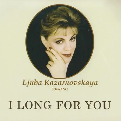 ljuba Kazarnovskaya I Long For You (Russian & Italian Songs, Duets Of Russian Composers)