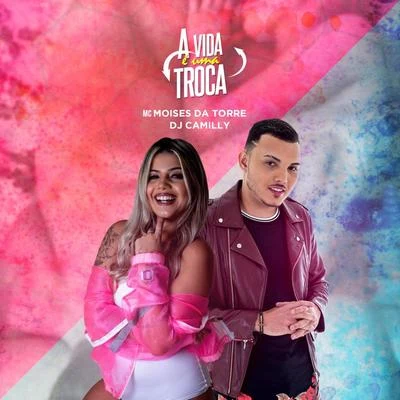 Dj Camilly/MC Moisés da Torre A Vida É uma Troca