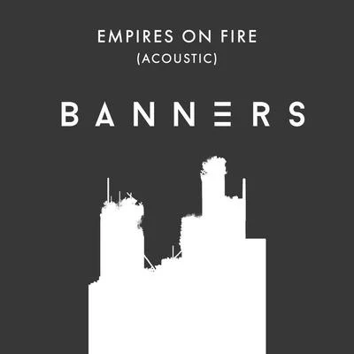 BANNERS Empires On Fire (Acoustic)