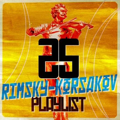 Nikolai Rimsky-Korsakov 25 Rimsky-Korsakov Playlist