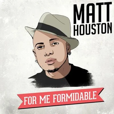 Matt Houston For Me, Formidable