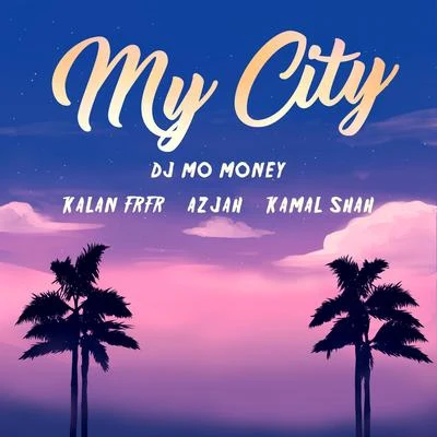 DJ Mo Money My City (feat. Kalan Frfr, Azjah & Kamal Shah)