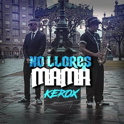 Kerox No Llores Mamá