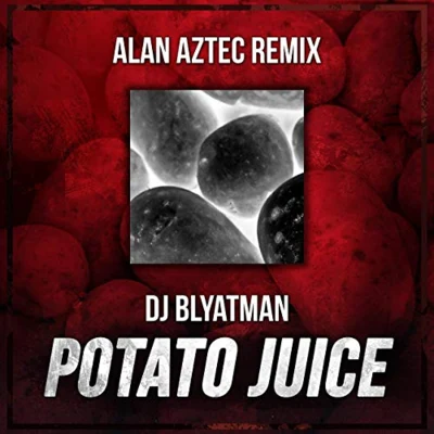 DJ Blyatman/Alan Aztec Potato Juice (Alan Aztec Remix)