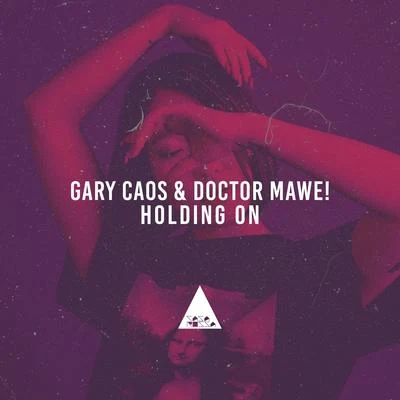 Gary Caos/Doctor Mawe! Holding On