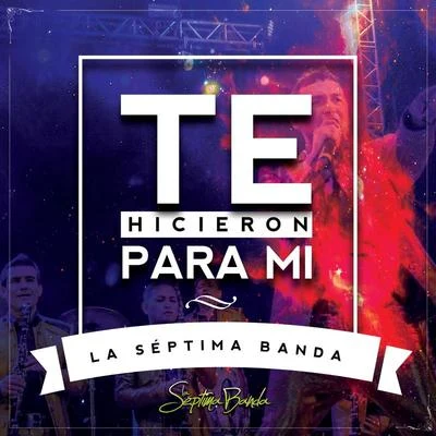 La Séptima Banda Te Hicieron Para Mi