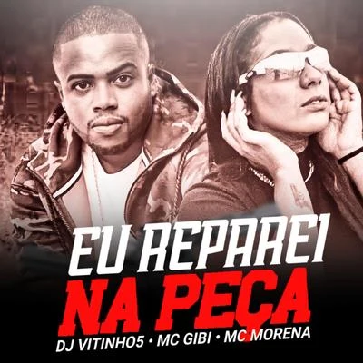 DJ VITINHO5/Mc Morena/MC Gibi Eu Reparei na Peça Que Ele Tava, Bandido da Quebrada Brega Funk (feat. Mc Gibi & Mc Morena)