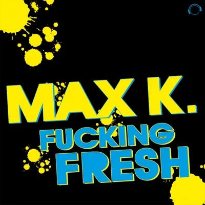 MAX K. ****ing Fresh