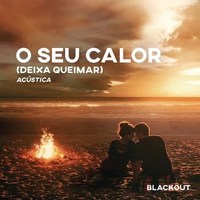 Blackout/Vitor Cruz/Rafa Bogas O Seu Calor (Deixa Queimar) (Acústico)