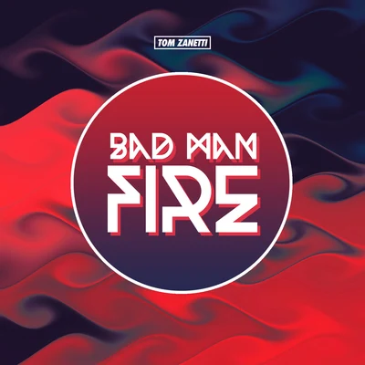 Tom Zanetti Bad Man Fire