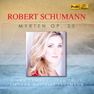 Stephan Matthias Lademann/Robert Schumann/Ivan Paley/Diana Damrau R. Schumann: Myrten, Op. 25