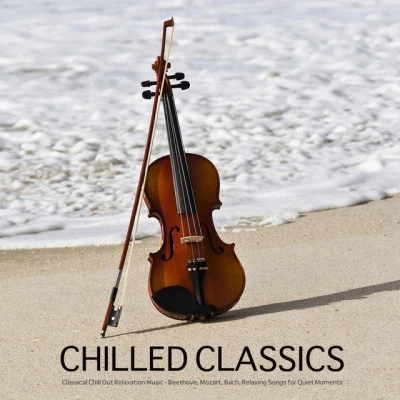 Classical Chillout Radio Chilled Classics - Best Classical Chill Out Music for Relaxation, Background Music for Meditation, Massage, Yoga, Tai Chi, Reiki, Spa Relaxation. Chil