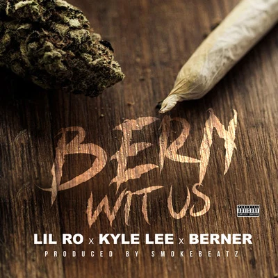 Kyle Lee/Lil Ro/Berner Bern Wit Us