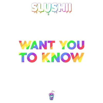 Slushii Want You To Know