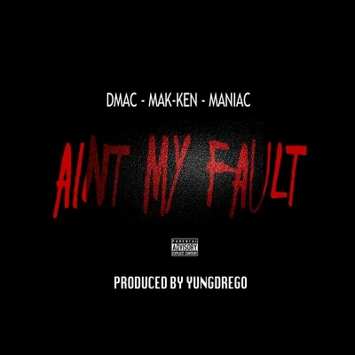 Maniac/Dmac/Mak-ken Aint My Fault