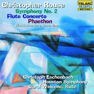 Carol Wincenc/Christoph Eschenbach/Houston Symphony Rouse: Symphony No. 2, Flute Concerto & Phaethon