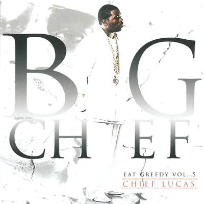 Big Chief Chief Lucas - Eat Greedy, Vol. 5