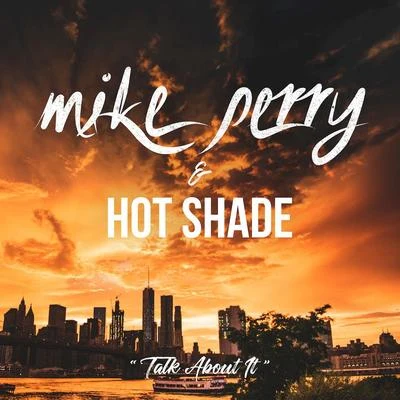 Mike Perry/Hot Shade Talk About It