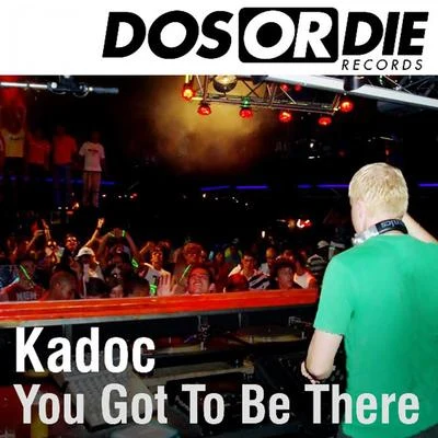 Kadoc You Got to Be There