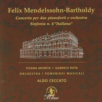 Tiziana Moneta/Orchestra I Pomeriggi Musicali/Aldo Ceccato Felix Mendelssohn-Bartholdy: Concerto per due pianoforti e Orchestra & Sinfonia No. 4 Italiana