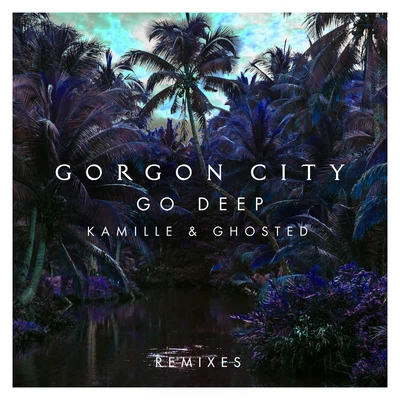 Gorgon City Go Deep (Remixes)