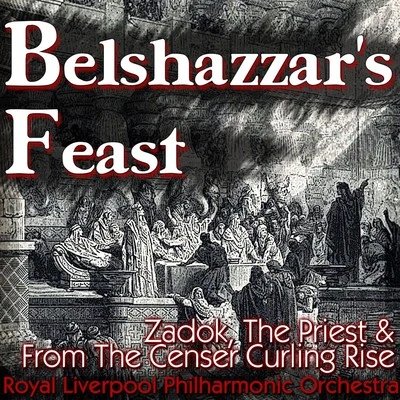 Sir Malcolm Sargent/Royal Liverpool Philharmonic Orchestra/Huddersfield Choral Society Belshazzar's Feast, Zadok, The Priest & From The Censer Curling Rise