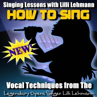 Lilli Lehmann How to Sing: Vocal Techniques from the Legendary Opera Singer Lilli Lehmann