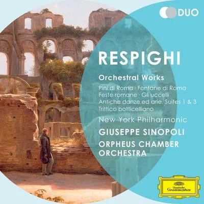 New York Philharmonic/Giuseppe Sinopoli/Orpheus Chamber Orchestra Respighi: Orchestral Works - Pini di Roma; Fontane di Roma; Feste romane; Gli uccelli; Antiche danz ed arie; Suites 1 & 3; Trittico botticelliano