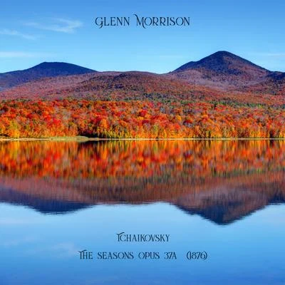 Glenn Morrison Tchaikovsky - The Seasons - Opus 37a (1876)