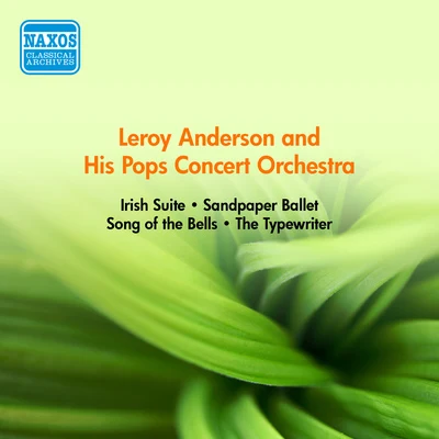 Leroy Anderson ANDERSON, L.: Irish SuiteSandpaper BalletSong of the BellsThe Typewriter (Anderson and His Pops Concert Orchestra) (1952-1954)