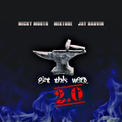 Micky Mouth/Mixture/Jay Harvin Get Th!s Work 2.0 (feat. Mixture & Jay Harvin)